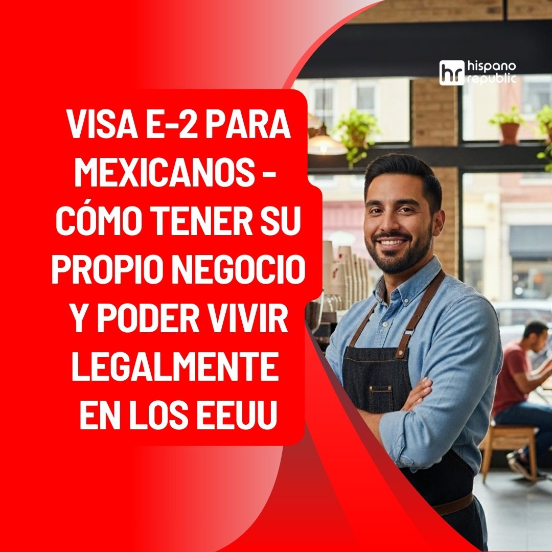 Visa E-2 para Mexicanos: Cómo tener su propio negocio y poder vivir en ...