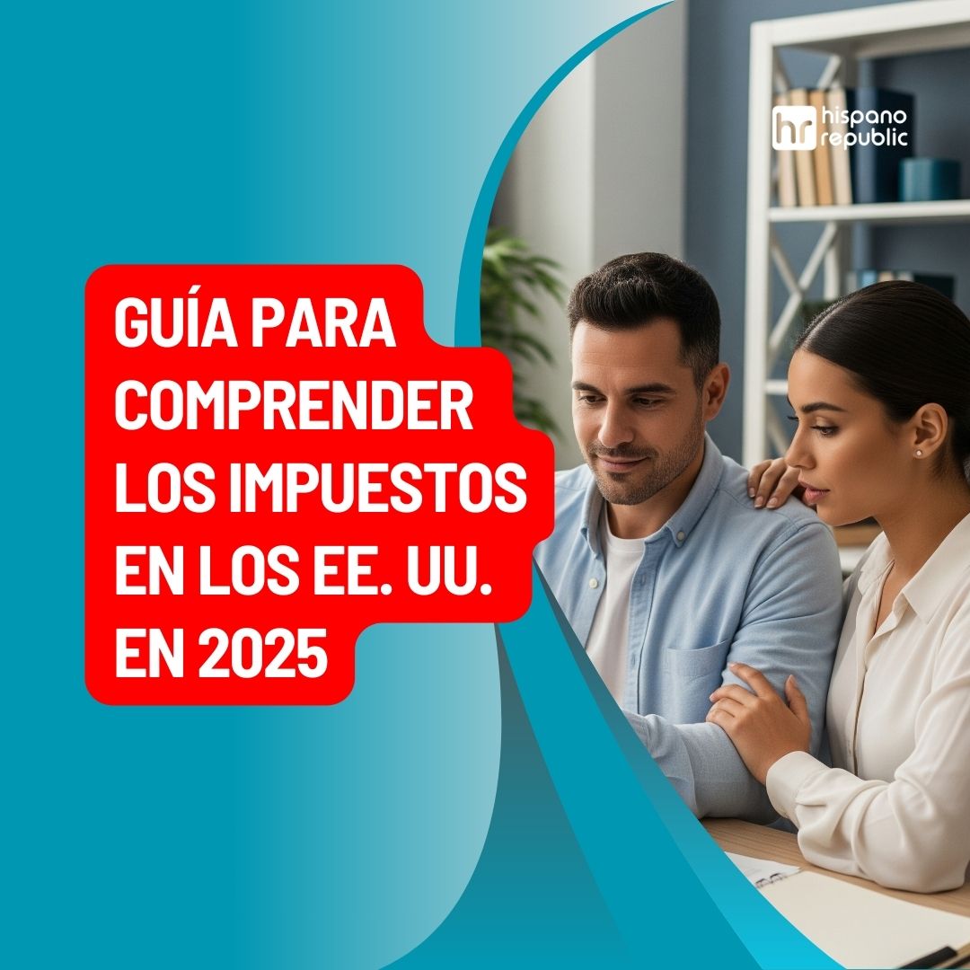 Guía para Comprender los Impuestos en Estados Unidos en 2025 | Hispano ...