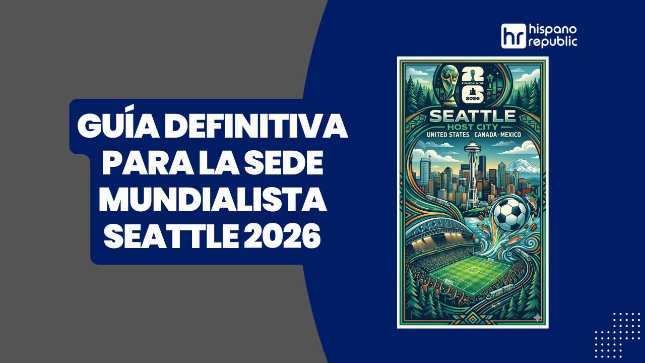 Hispano-Republic-Thumbnail-Guía-definitiva-para-el-Mundial -2026-sedes-mundialistas-Seattle-WP