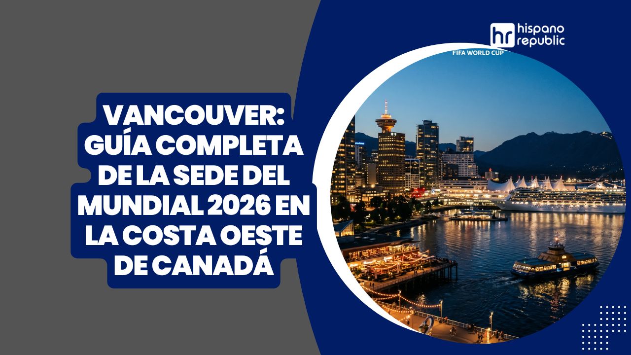 Hispano-Republic-Thumbnail-Guía-definitiva-para-el-Mundial -2026-sedes-mundialistas-Vancouver-WP